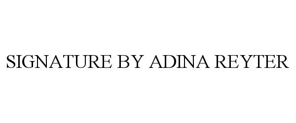 Trademark Logo SIGNATURE BY ADINA REYTER