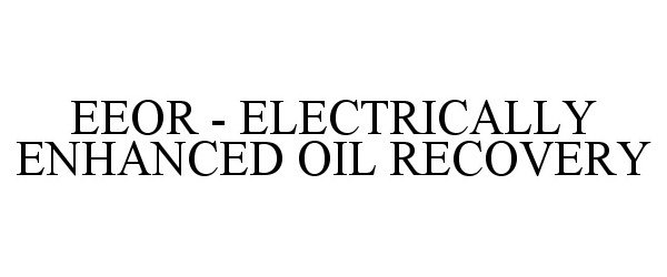 Trademark Logo EEOR - ELECTRICALLY ENHANCED OIL RECOVERY