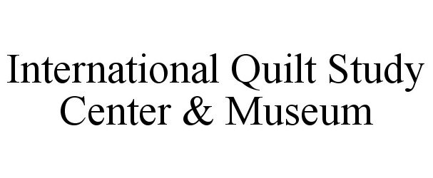  INTERNATIONAL QUILT STUDY CENTER &amp; MUSEUM