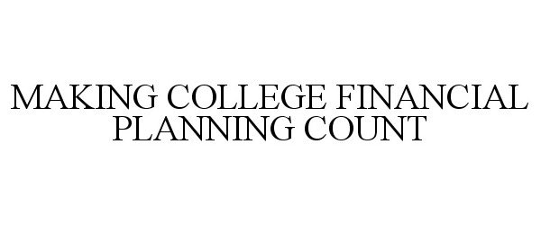  MAKING COLLEGE FINANCIAL PLANNING COUNT