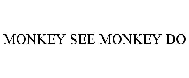 Trademark Logo MONKEY SEE MONKEY DO