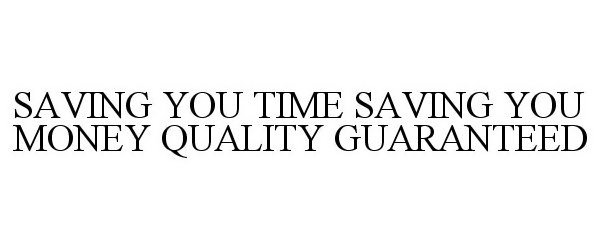  SAVING YOU TIME SAVING YOU MONEY QUALITY GUARANTEED