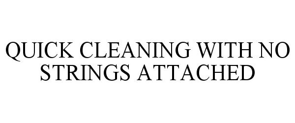  QUICK CLEANING WITH NO STRINGS ATTACHED