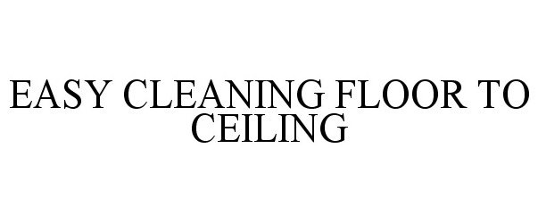 Trademark Logo EASY CLEANING FLOOR TO CEILING