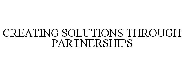 Trademark Logo CREATING SOLUTIONS THROUGH PARTNERSHIPS