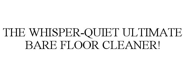  THE WHISPER-QUIET ULTIMATE BARE FLOOR CLEANER!
