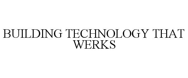  BUILDING TECHNOLOGY THAT WERKS