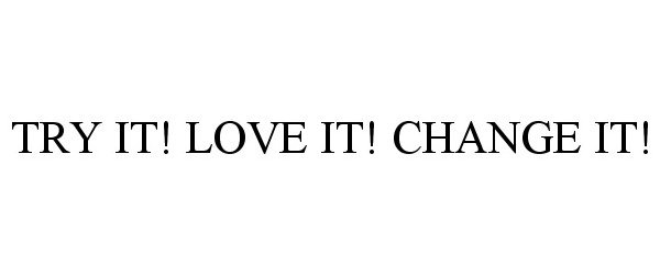  TRY IT! LOVE IT! CHANGE IT!