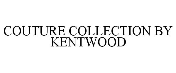 COUTURE COLLECTION BY KENTWOOD