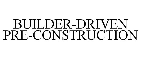  BUILDER-DRIVEN PRE-CONSTRUCTION