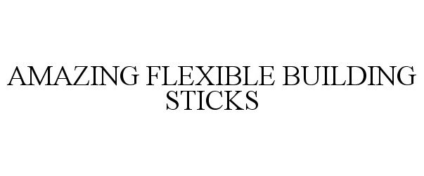 Trademark Logo AMAZING FLEXIBLE BUILDING STICKS