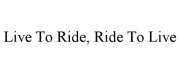  LIVE TO RIDE, RIDE TO LIVE