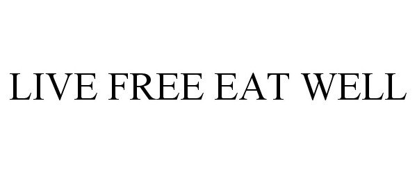 Trademark Logo LIVE FREE EAT WELL