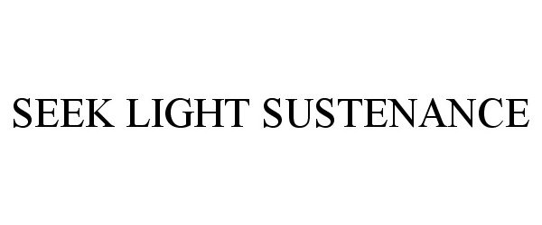 Trademark Logo SEEK LIGHT SUSTENANCE