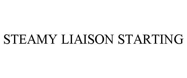 Trademark Logo STEAMY LIAISON STARTING