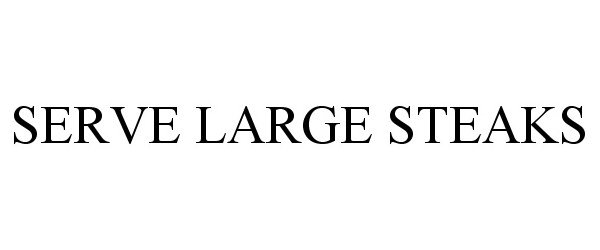 Trademark Logo SERVE LARGE STEAKS