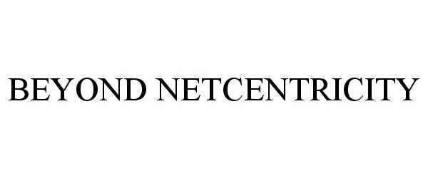  BEYOND NETCENTRICITY