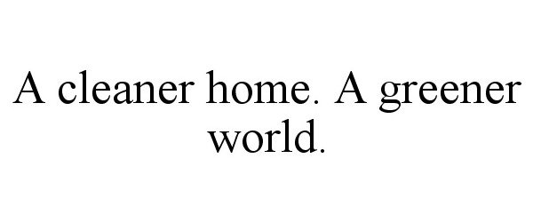  A CLEANER HOME. A GREENER WORLD.