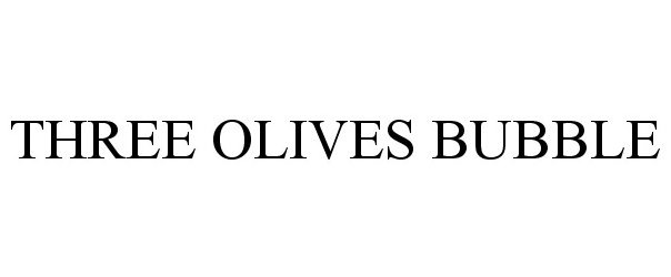 Trademark Logo THREE OLIVES BUBBLE