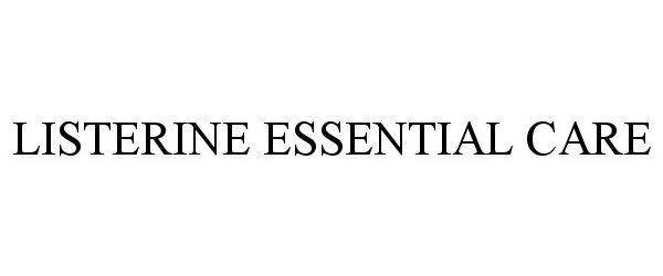Trademark Logo LISTERINE ESSENTIAL CARE