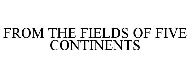 Trademark Logo FROM THE FIELDS OF FIVE CONTINENTS