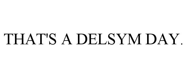  THAT'S A DELSYM DAY.