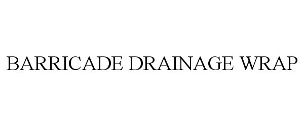 Trademark Logo BARRICADE DRAINAGE WRAP