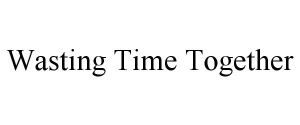 Trademark Logo WASTING TIME TOGETHER
