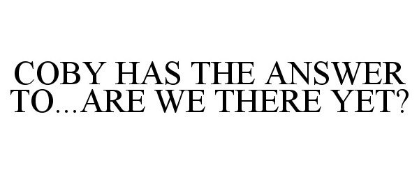  COBY HAS THE ANSWER TO...ARE WE THERE YET?