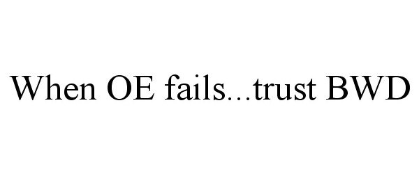  WHEN OE FAILS...TRUST BWD