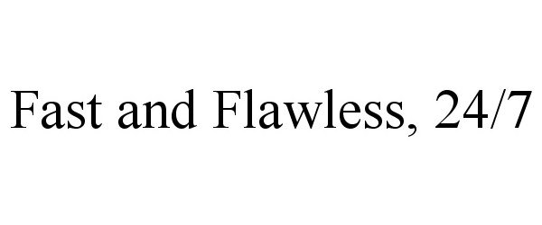 Trademark Logo FAST AND FLAWLESS, 24/7