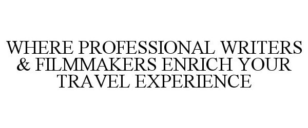  WHERE PROFESSIONAL WRITERS &amp; FILMMAKERS ENRICH YOUR TRAVEL EXPERIENCE