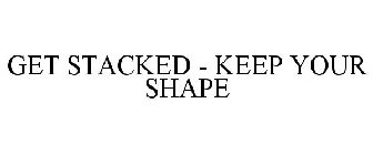 Trademark Logo GET STACKED - KEEP YOUR SHAPE