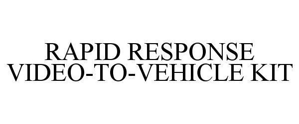 Trademark Logo RAPID RESPONSE VIDEO-TO-VEHICLE KIT
