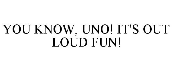  YOU KNOW, UNO! IT'S OUT LOUD FUN!