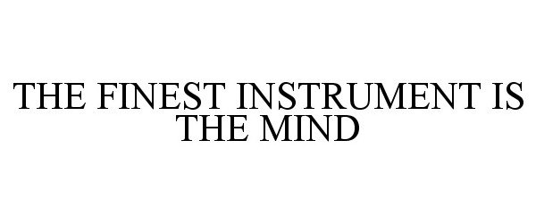  THE FINEST INSTRUMENT IS THE MIND