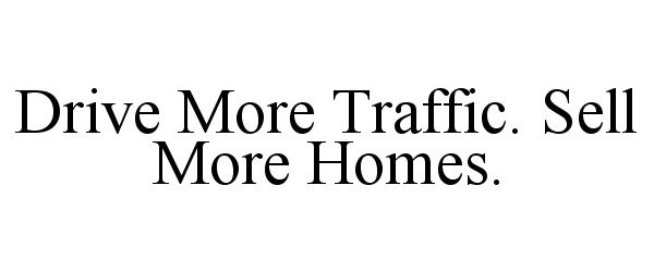  DRIVE MORE TRAFFIC. SELL MORE HOMES.