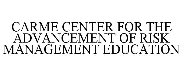  CARME CENTER FOR THE ADVANCEMENT OF RISK MANAGEMENT EDUCATION
