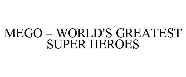 Trademark Logo MEGO - WORLD'S GREATEST SUPER HEROES