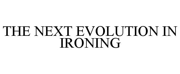 Trademark Logo THE NEXT EVOLUTION IN IRONING