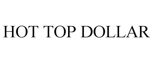 Trademark Logo HOT TOP DOLLAR