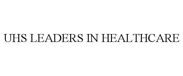 Trademark Logo UHS LEADERS IN HEALTHCARE