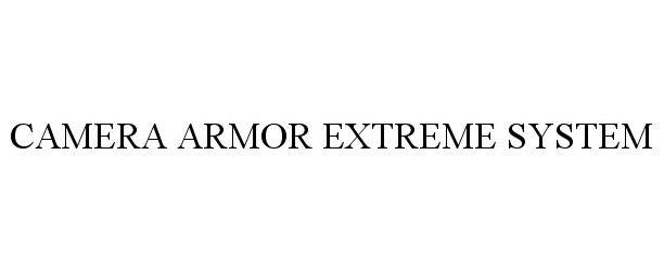 Trademark Logo CAMERA ARMOR EXTREME SYSTEM