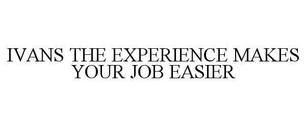  IVANS THE EXPERIENCE MAKES YOUR JOB EASIER