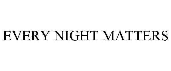 Trademark Logo EVERY NIGHT MATTERS