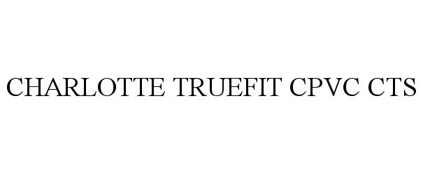 Trademark Logo CHARLOTTE TRUEFIT CPVC CTS CHARLOTTE PIPE &amp; FOUNDRY COMPANY