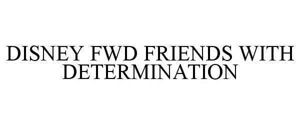 Trademark Logo DISNEY FWD FRIENDS WITH DETERMINATION
