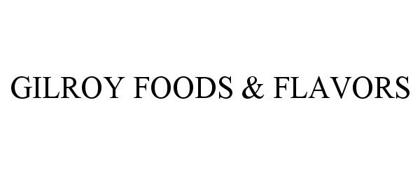 Trademark Logo GILROY FOODS &amp; FLAVORS