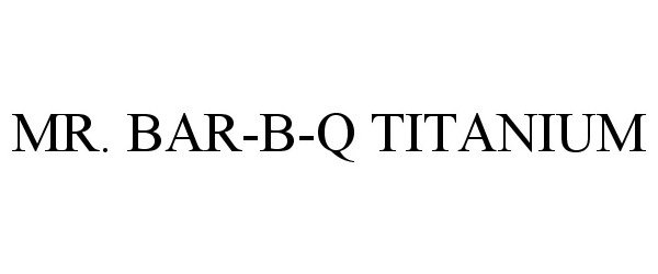  MR. BAR-B-Q TITANIUM