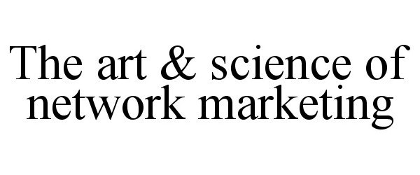  THE ART &amp; SCIENCE OF NETWORK MARKETING